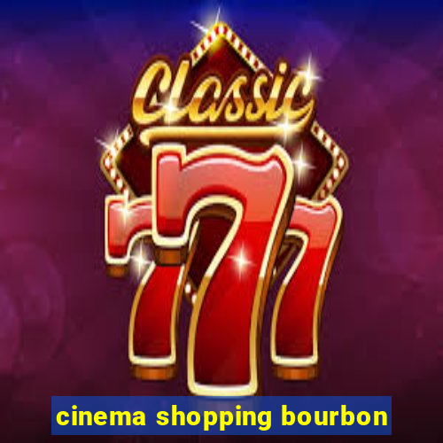 cinema shopping bourbon